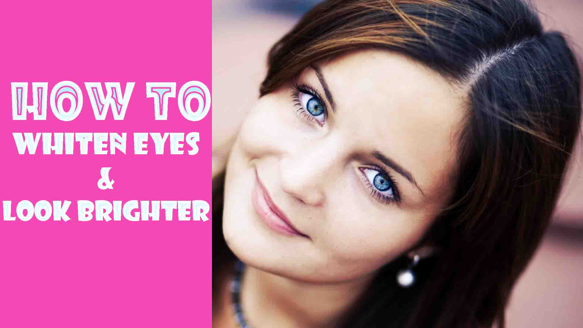 How to Whiten Eyes: Fast Guide to Make Eyes Whites Clear and Bright